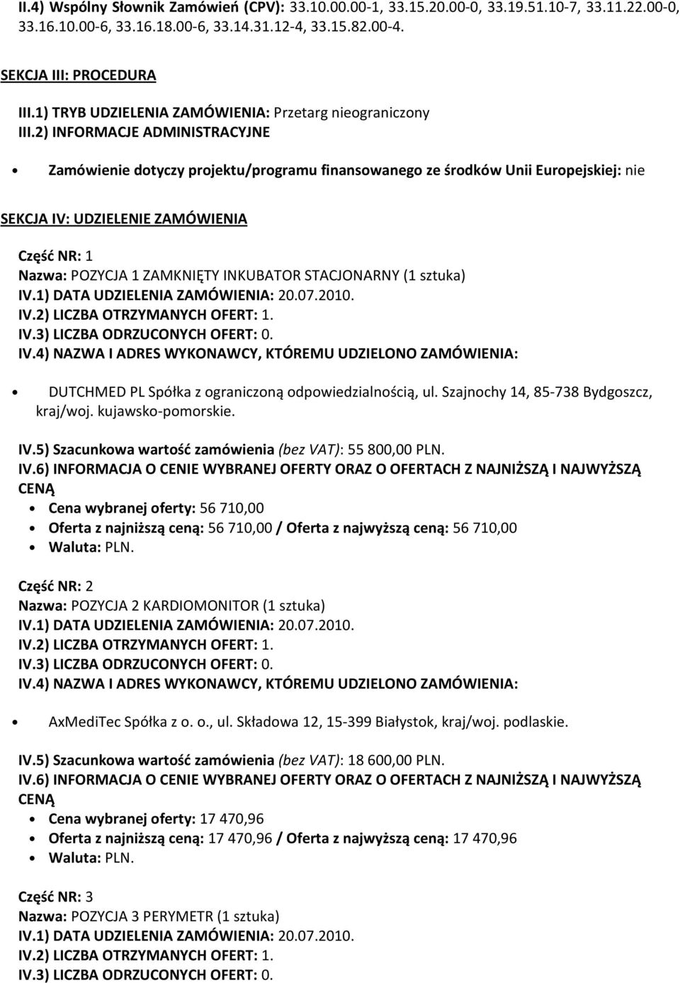 2) INFORMACJE ADMINISTRACYJNE Zamówienie dotyczy projektu/programu finansowanego ze środków Unii Europejskiej: nie SEKCJA IV: UDZIELENIE ZAMÓWIENIA Część NR: 1 Nazwa: POZYCJA 1 ZAMKNIĘTY INKUBATOR