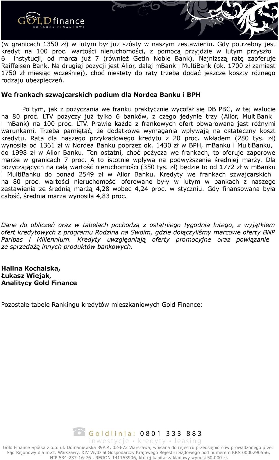 Na drugiej pozycji jest Alior, dalej mbank i MultiBank (ok. 1700 zł zamiast 1750 zł miesiąc wcześniej), choć niestety do raty trzeba dodać jeszcze koszty różnego rodzaju ubezpieczeń.