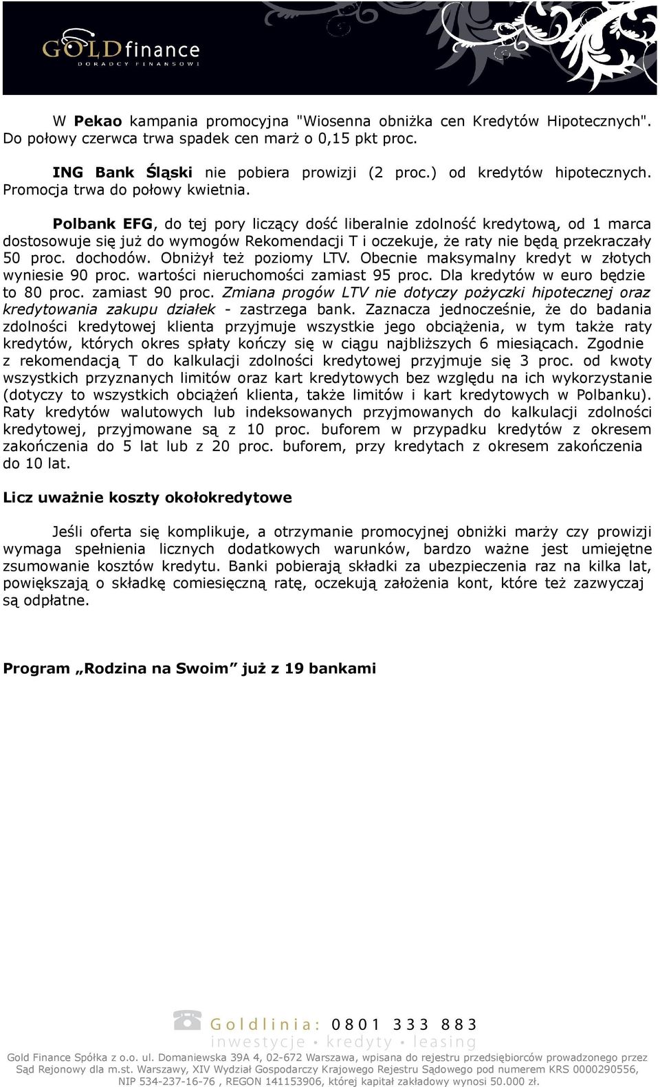 Polbank EFG, do tej pory liczący dość liberalnie zdolność kredytową, od 1 marca dostosowuje się już do wymogów Rekomendacji T i oczekuje, że raty nie będą przekraczały 50 proc. dochodów.