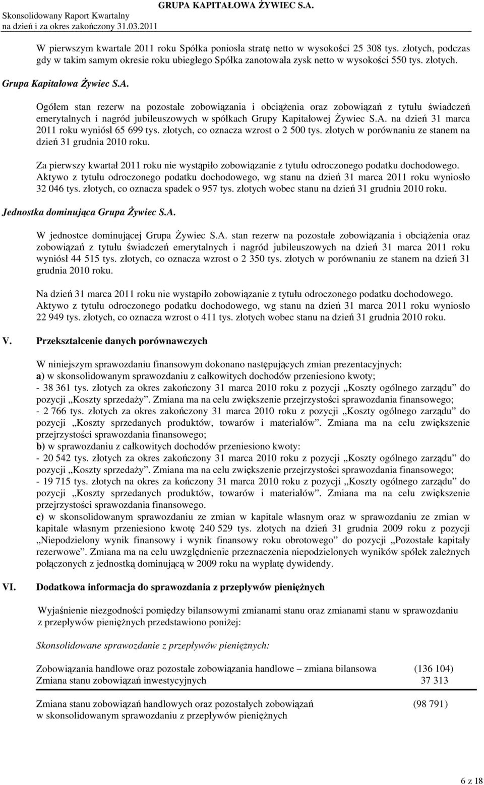 Ogółem stan rezerw na pozostałe zobowiązania i obciążenia oraz zobowiązań z tytułu świadczeń emerytalnych i nagród jubileuszowych w spółkach Grupy Kapitałowej Żywiec S.A.