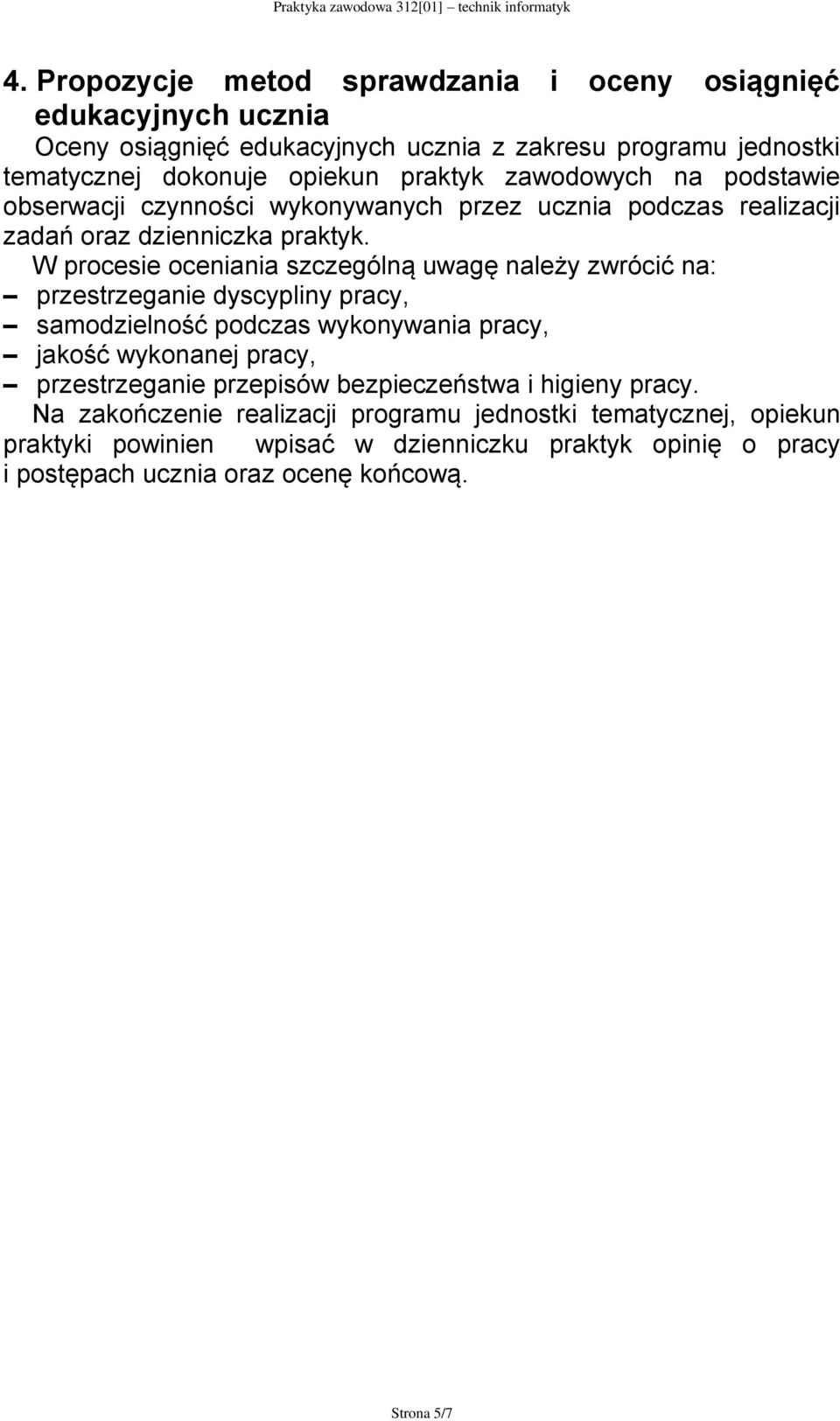 W procesie oceniania szczególną uwagę należy zwrócić na: przestrzeganie dyscypliny pracy, samodzielność podczas wykonywania pracy, jakość wykonanej pracy, przestrzeganie