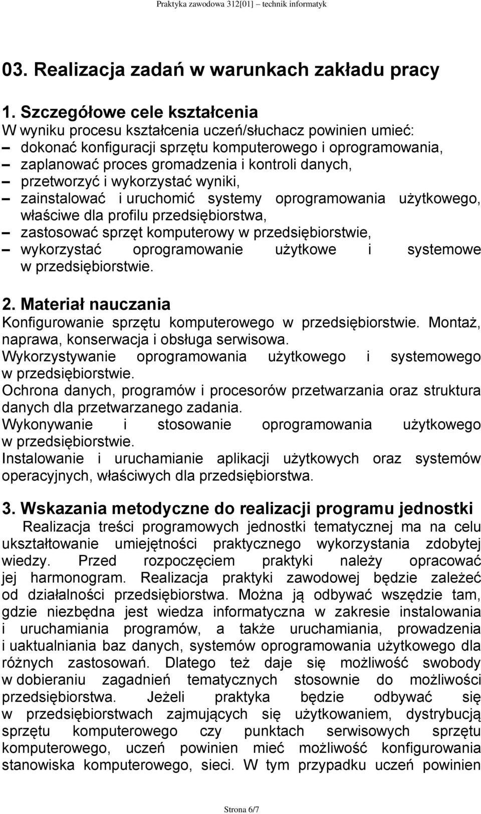 systemy oprogramowania użytkowego, właściwe dla profilu przedsiębiorstwa, zastosować sprzęt komputerowy w przedsiębiorstwie, wykorzystać oprogramowanie użytkowe i systemowe w przedsiębiorstwie. 2.