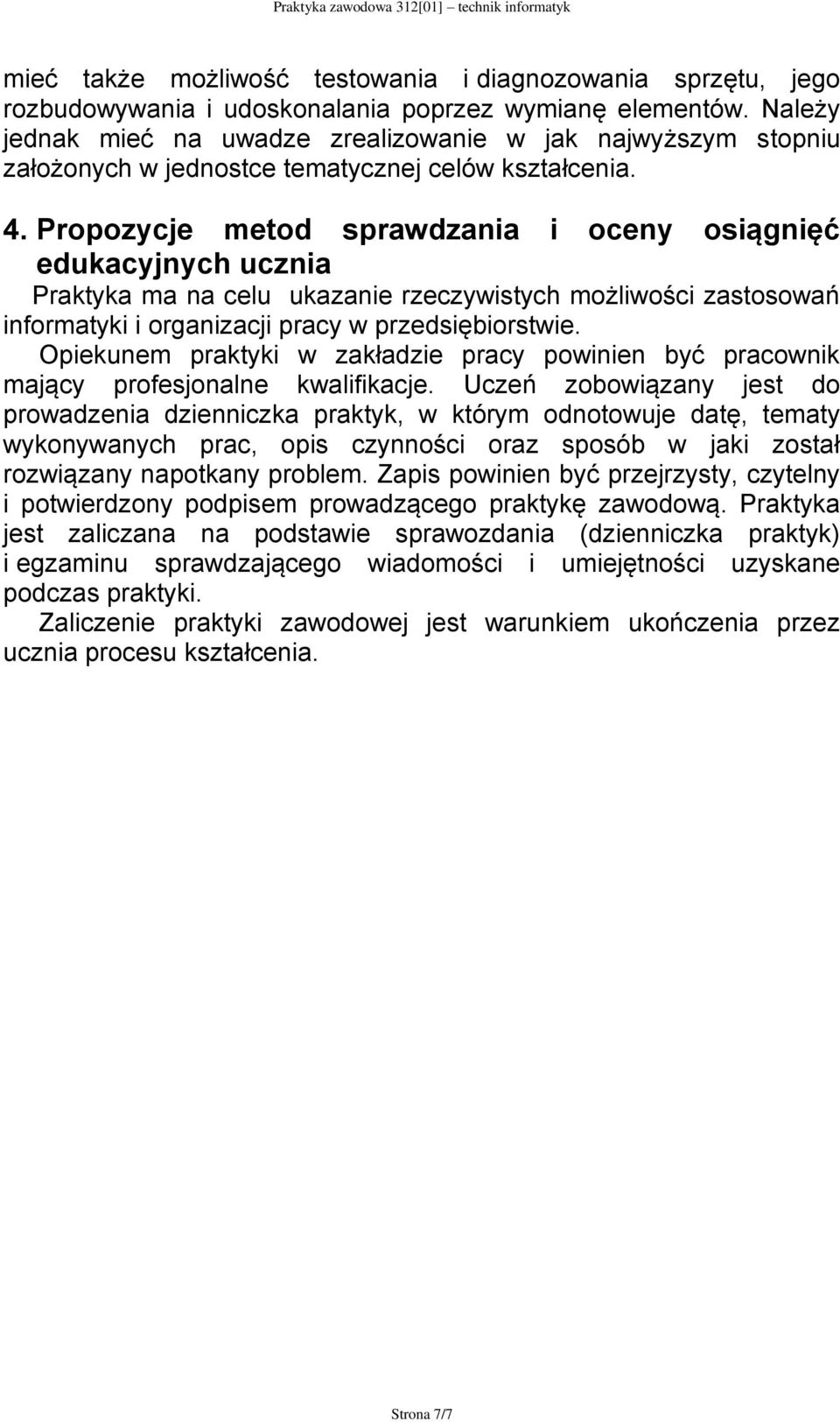 Propozycje metod sprawdzania i oceny osiągnięć edukacyjnych ucznia Praktyka ma na celu ukazanie rzeczywistych możliwości zastosowań informatyki i organizacji pracy w przedsiębiorstwie.