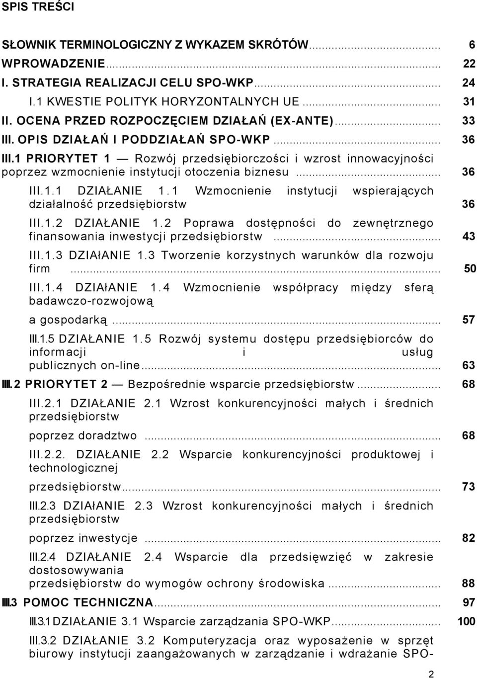 1 PRIORYTET 1 Rozwój przedsiębiorczości i wzrost innowacyjności poprzez wzmocnienie instytucji otoczenia biznesu... 36 III.1.1 DZIAŁANIE 1.