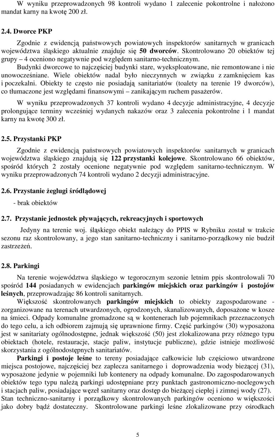 Skontrolowano obiektów tej grupy 4 oceniono negatywnie pod względem sanitarno-technicznym. Budynki dworcowe to najczęściej budynki stare, wyeksploatowane, nie remontowane i nie unowocześniane.