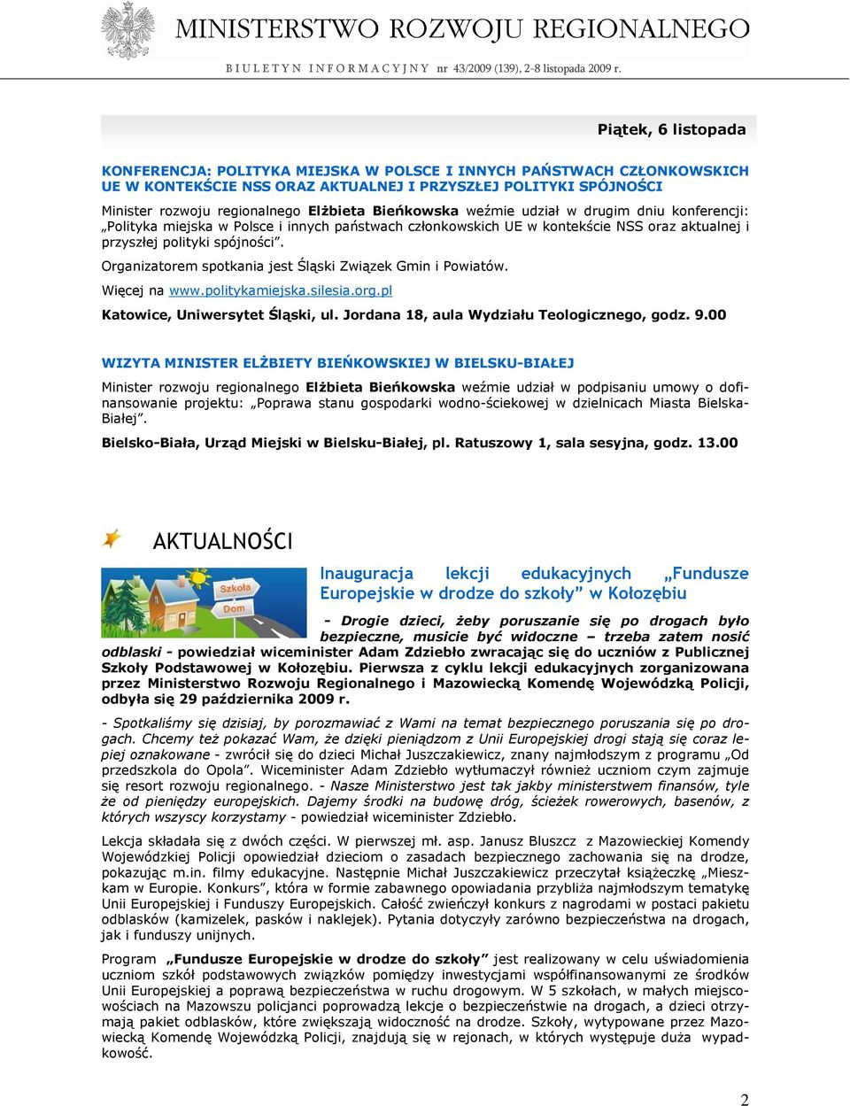 Organizatorem spotkania jest Śląski Związek Gmin i Powiatów. Więcej na www.politykamiejska.silesia.org.pl Katowice, Uniwersytet Śląski, ul. Jordana 18, aula Wydziału Teologicznego, godz. 9.