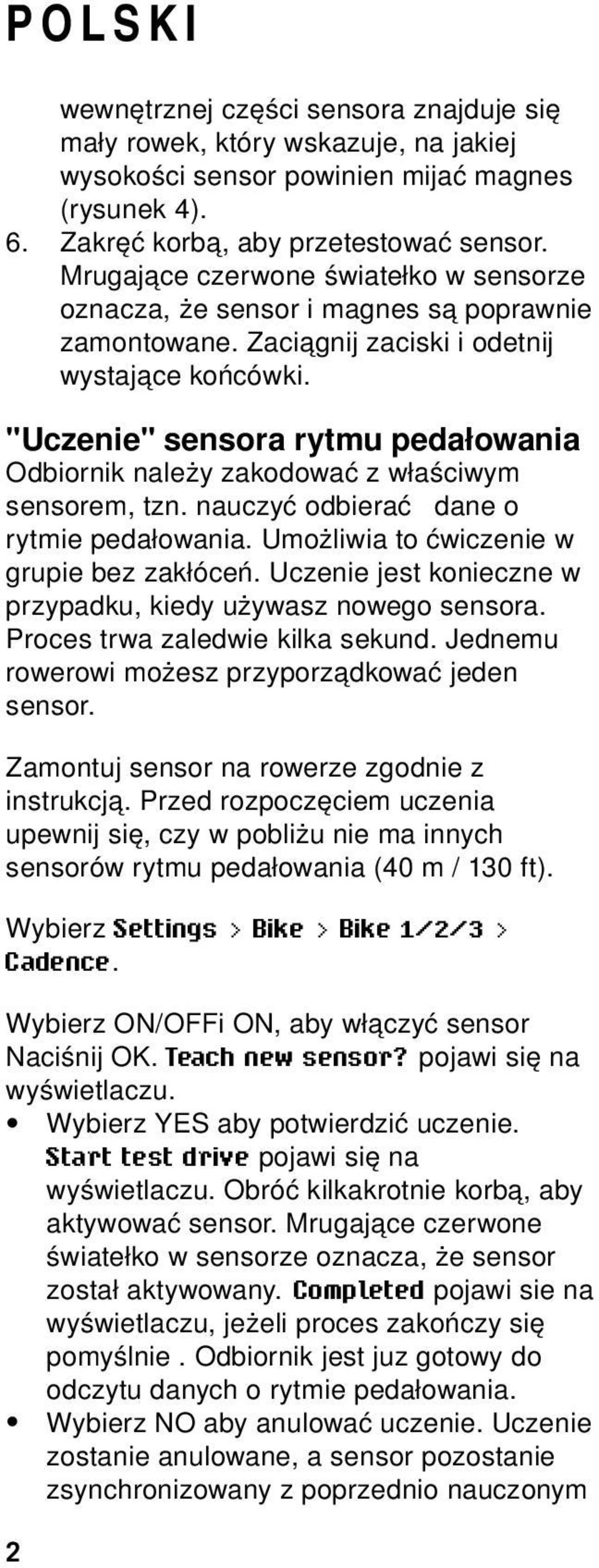 "Uczenie" sensora rytmu pedałowania Odbiornik należy zakodować z właściwym sensorem, tzn. nauczyć odbierać dane o rytmie pedałowania. Umożliwia to ćwiczenie w grupie bez zakłóceń.