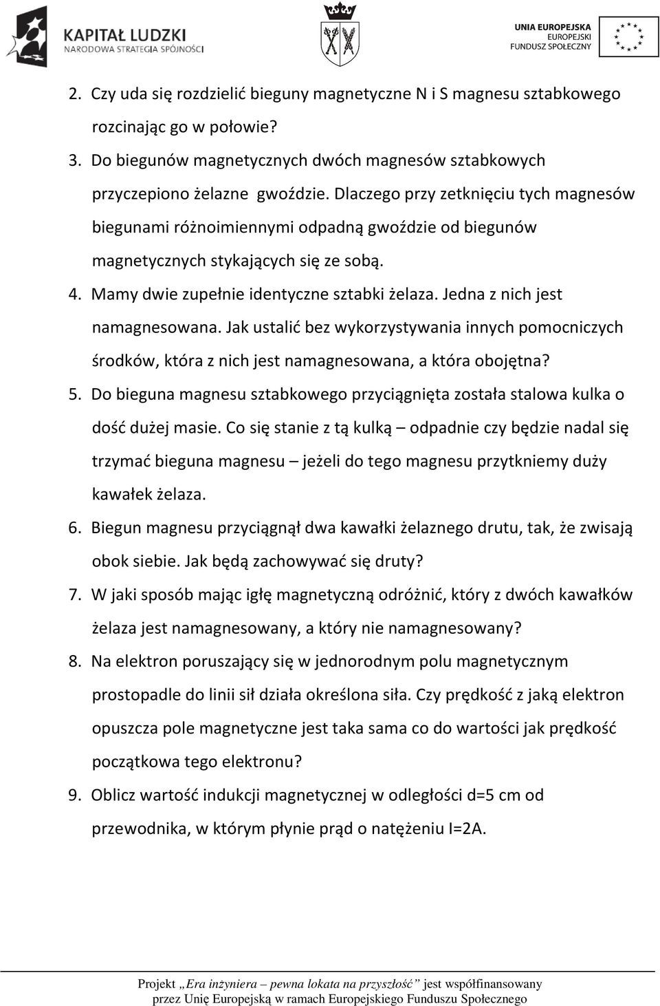 Jedna z nich jest namagnesowana. Jak ustalić bez wykorzystywania innych pomocniczych środków, która z nich jest namagnesowana, a która obojętna? 5.