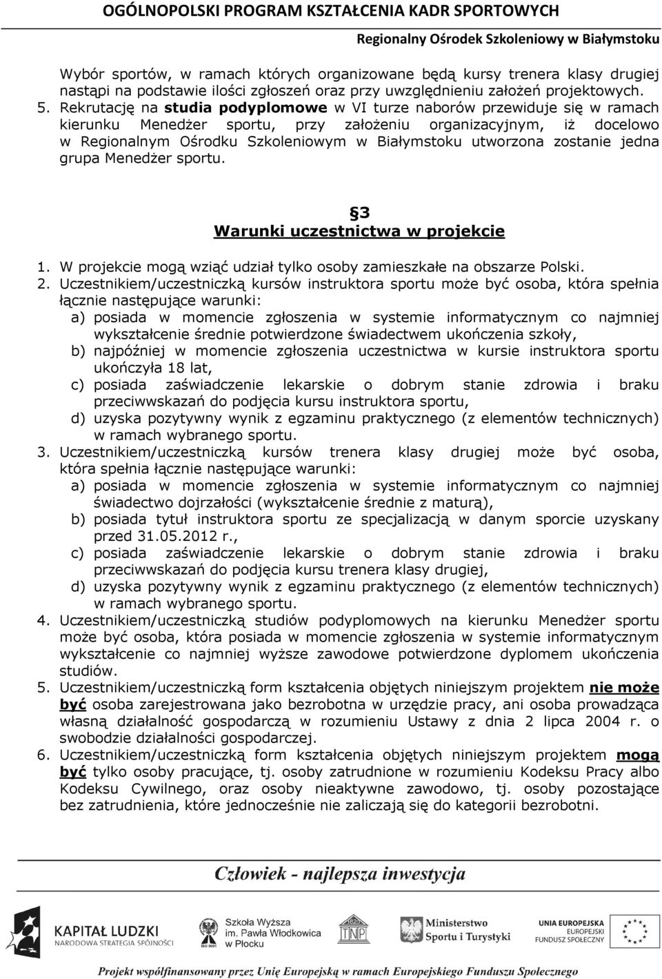 utworzona zostanie jedna grupa Menedżer sportu. 3 Warunki uczestnictwa w projekcie 1. W projekcie mogą wziąć udział tylko osoby zamieszkałe na obszarze Polski. 2.