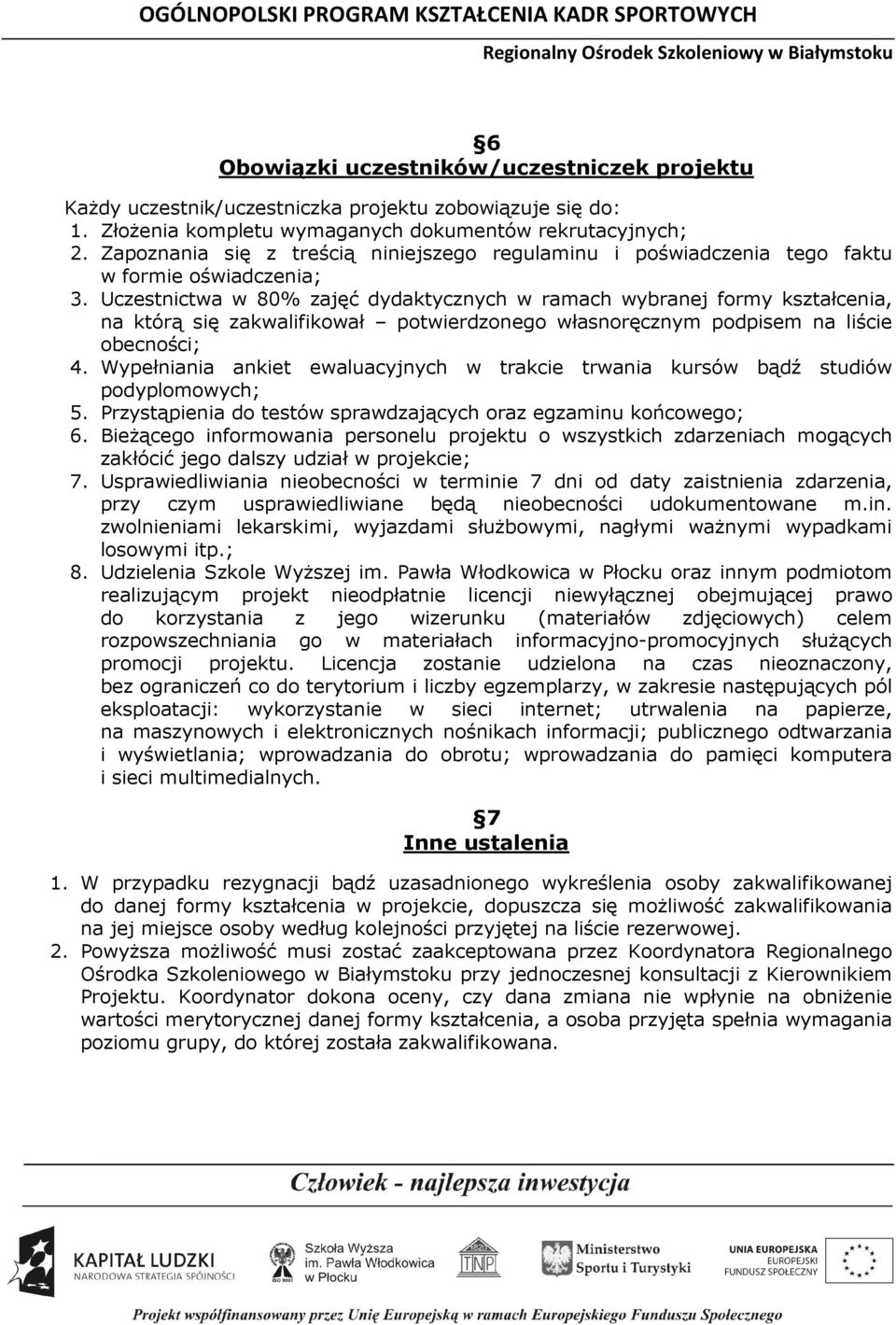 Uczestnictwa w 80% zajęć dydaktycznych w ramach wybranej formy kształcenia, na którą się zakwalifikował potwierdzonego własnoręcznym podpisem na liście obecności; 4.