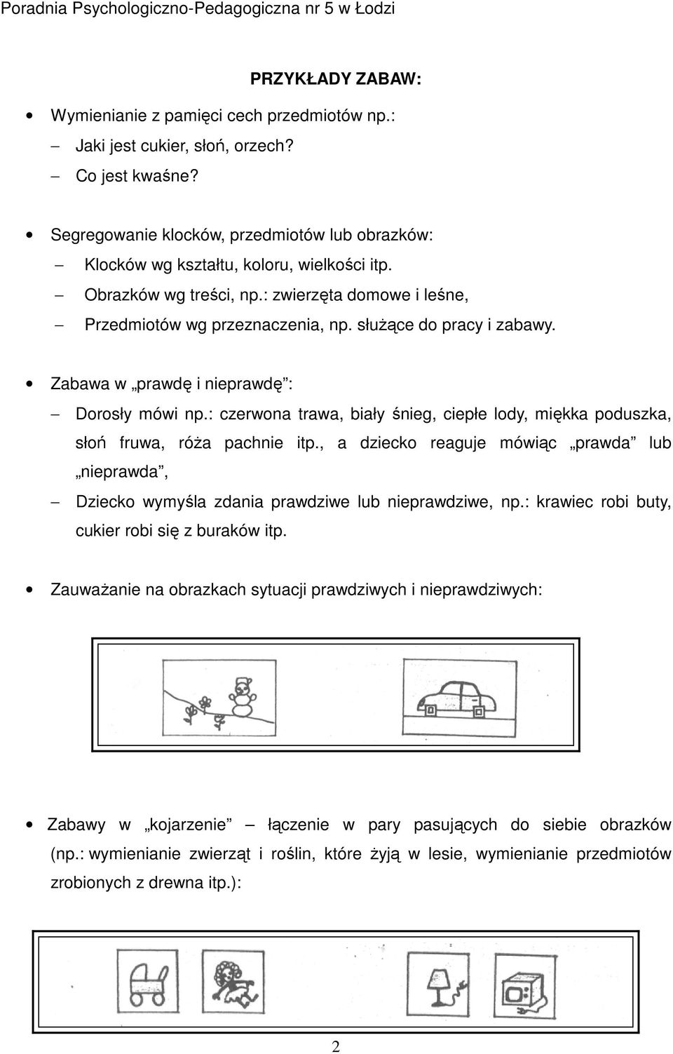 : czerwona trawa, biały śnieg, ciepłe lody, miękka poduszka, słoń fruwa, róża pachnie itp., a dziecko reaguje mówiąc prawda lub nieprawda, Dziecko wymyśla zdania prawdziwe lub nieprawdziwe, np.