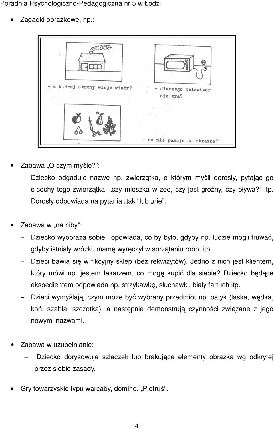 Dzieci bawią się w fikcyjny sklep (bez rekwizytów). Jedno z nich jest klientem, który mówi np. jestem lekarzem, co mogę kupić dla siebie? Dziecko będące ekspedientem odpowiada np.