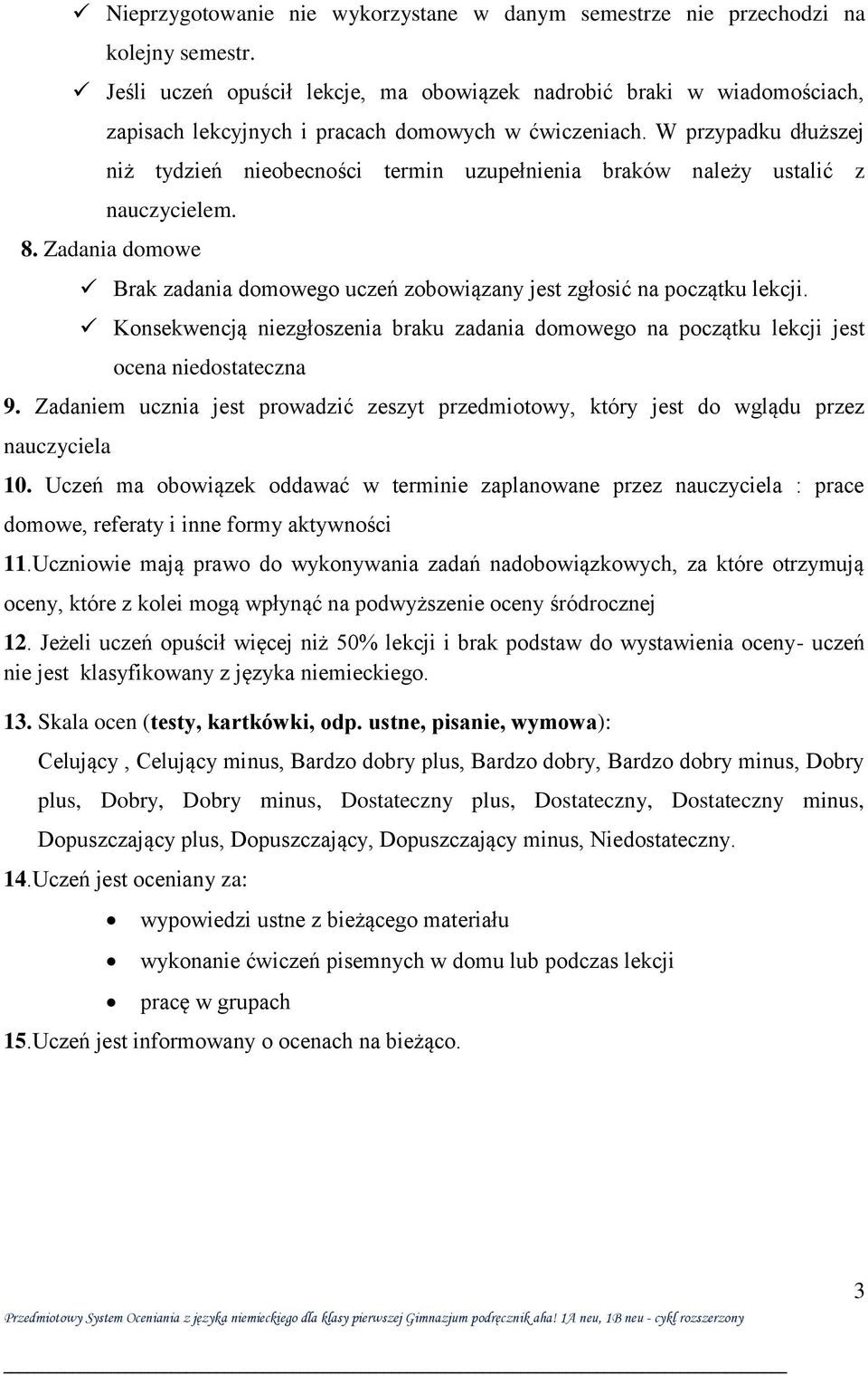 W przypadku dłuższej niż tydzień nieobecności termin uzupełnienia braków należy ustalić z nauczycielem. 8. Zadania domowe Brak zadania domowego uczeń zobowiązany jest zgłosić na początku lekcji.