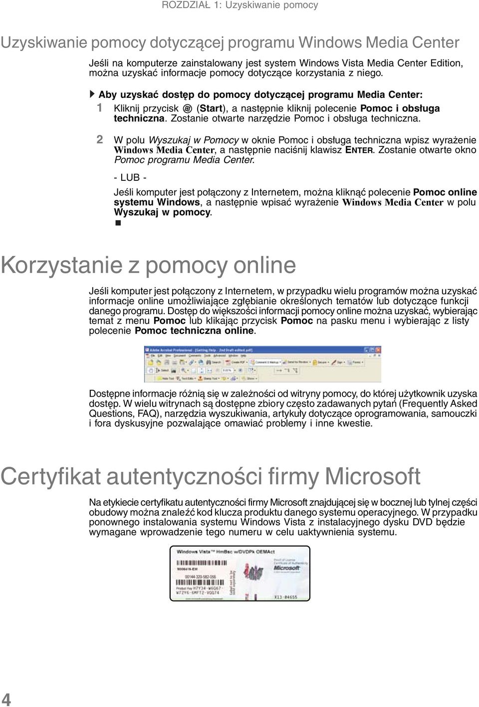 Zostanie otwarte narzędzie Pomoc i obsługa techniczna. 2 W polu Wyszukaj w Pomocy w oknie Pomoc i obsługa techniczna wpisz wyrażenie Windows Media Center, a następnie naciśnij klawisz ENTER.