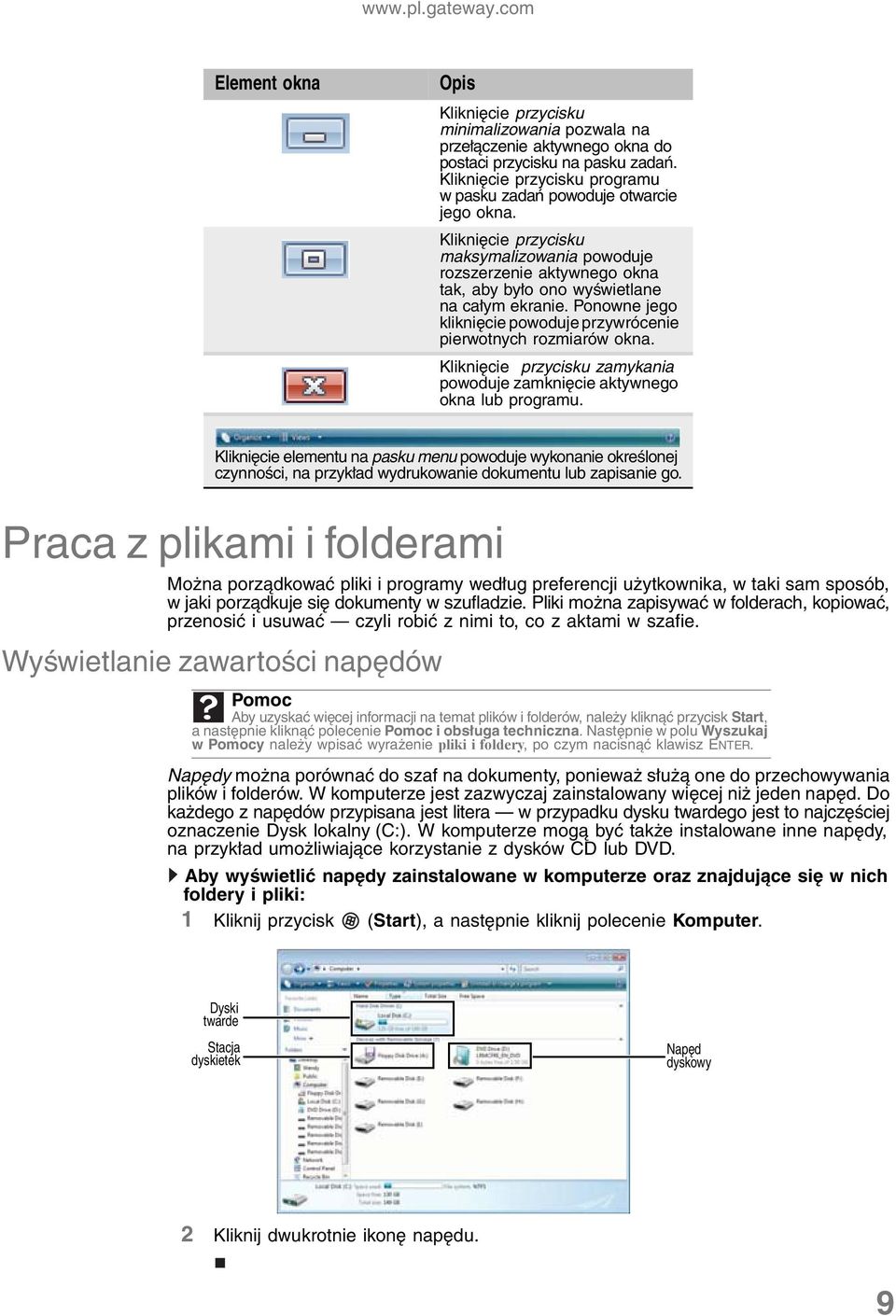 Ponowne jego kliknięcie powoduje przywrócenie pierwotnych rozmiarów okna. Kliknięcie przycisku zamykania powoduje zamknięcie aktywnego okna lub programu.