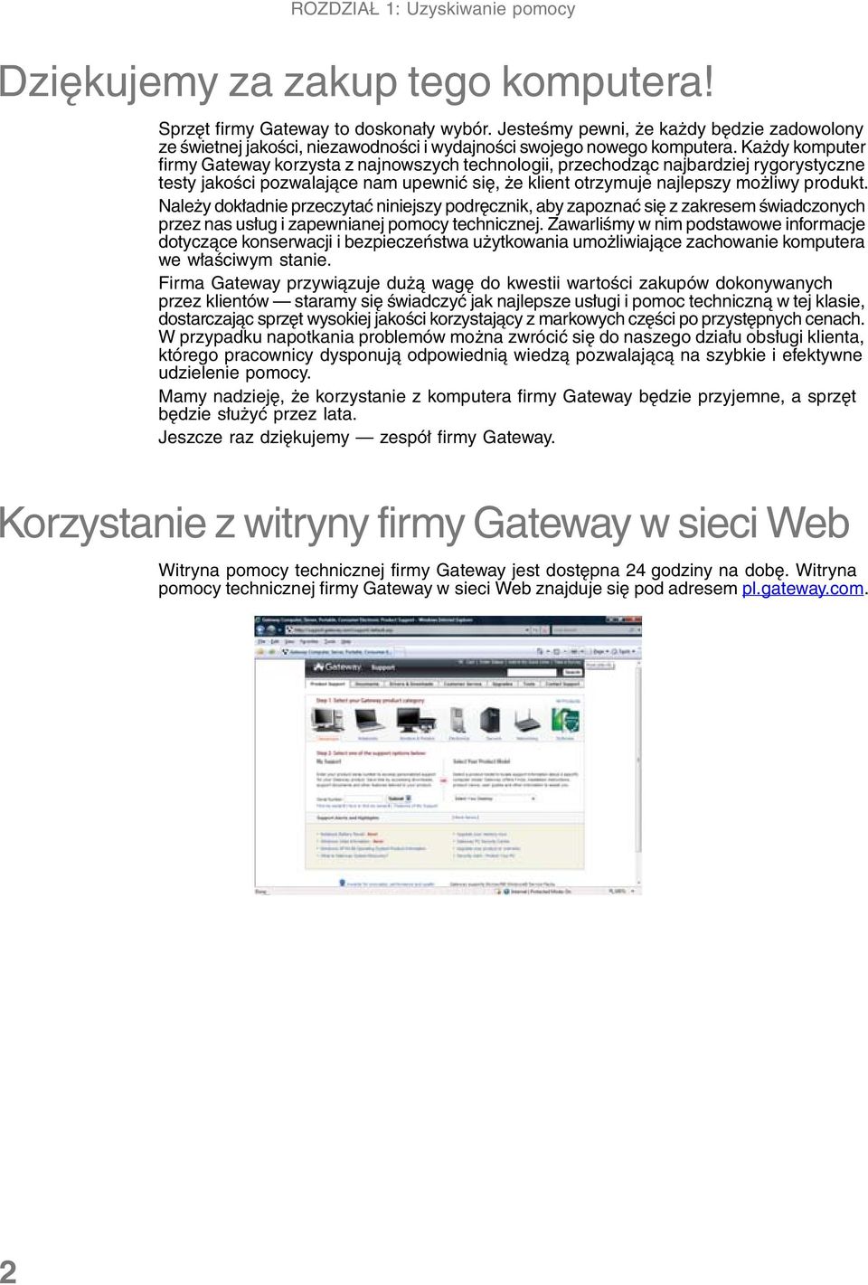 Każdy komputer firmy Gateway korzysta z najnowszych technologii, przechodząc najbardziej rygorystyczne testy jakości pozwalające nam upewnić się, że klient otrzymuje najlepszy możliwy produkt.