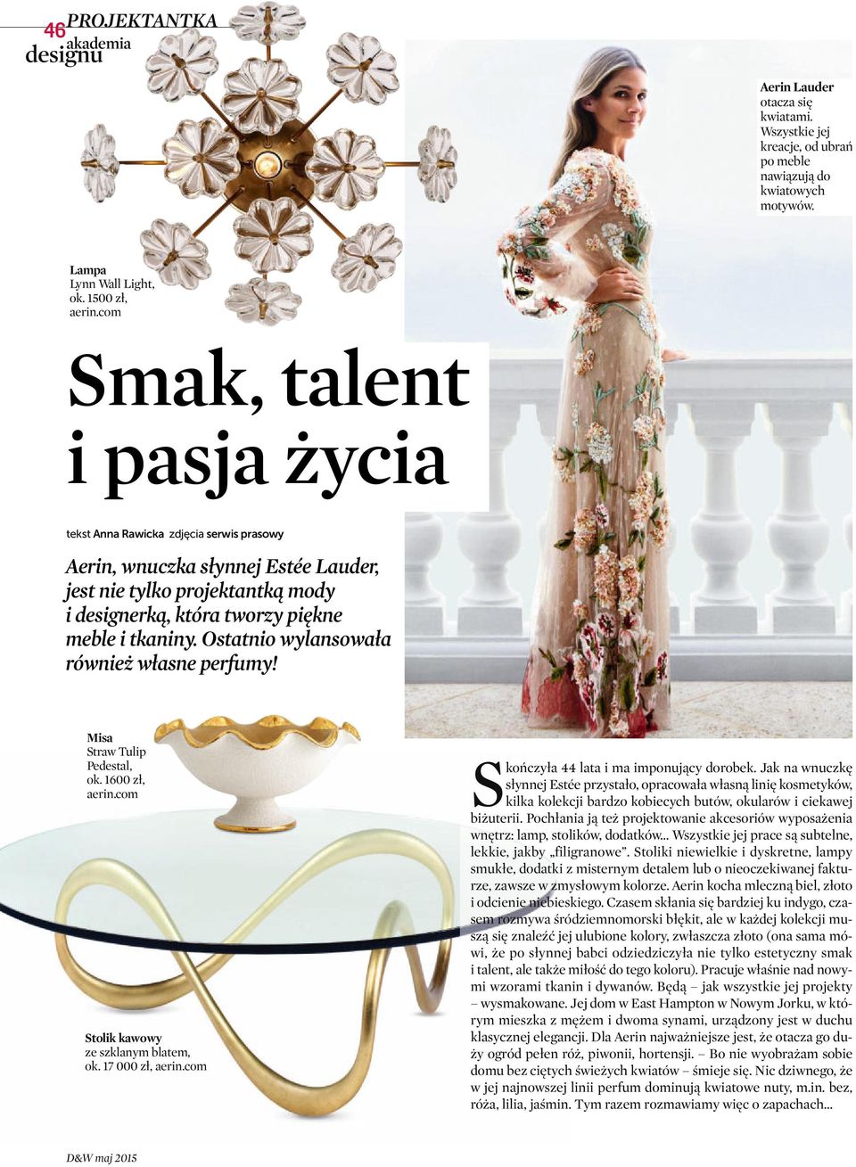 Ostatnio wylansowała również własne perfumy! Misa Straw Tulip Pedestal, ok. 1600 zł, aerin.com Stolik kawowy ze szklanym blatem, ok. 17 000 zł, aerin.com Skończyła 44 lata i ma imponujący dorobek.