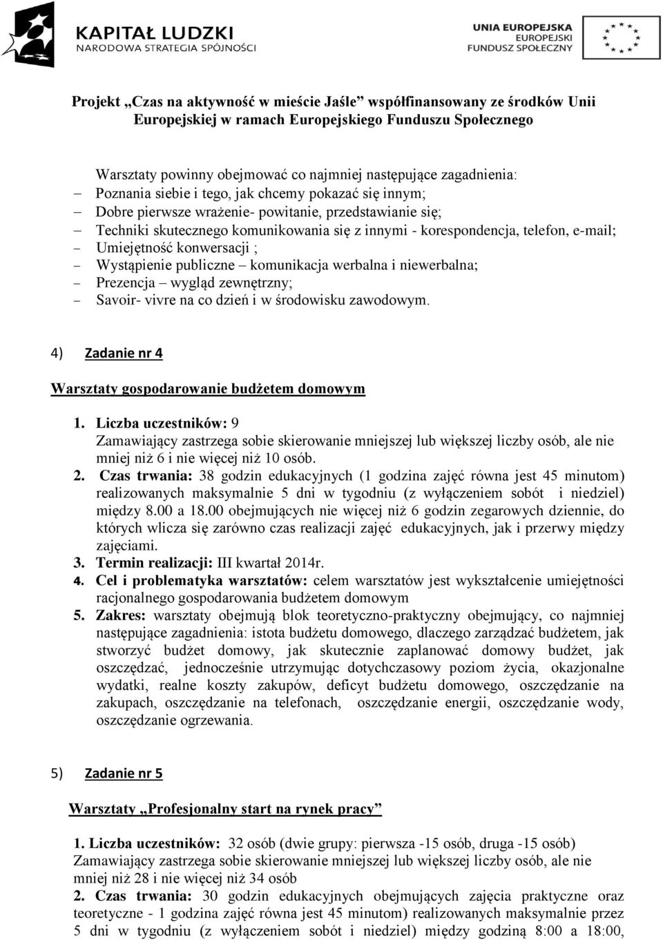 dzień i w środowisku zawodowym. 4) Zadanie nr 4 Warsztaty gospodarowanie budżetem domowym 1. Liczba uczestników: 9 mniej niż 6 i nie więcej niż 10 osób. 2.