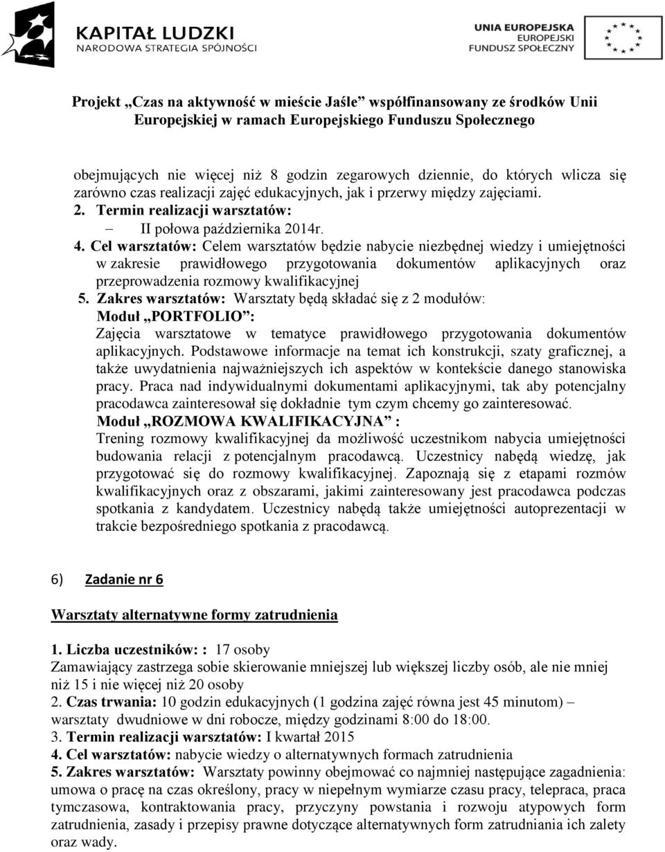 Cel warsztatów: Celem warsztatów będzie nabycie niezbędnej wiedzy i umiejętności w zakresie prawidłowego przygotowania dokumentów aplikacyjnych oraz przeprowadzenia rozmowy kwalifikacyjnej 5.