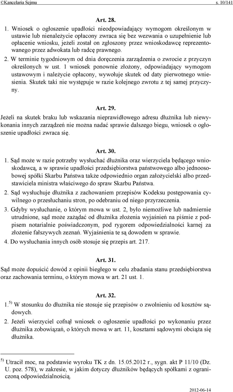 Wniosek o ogłoszenie upadłości nieodpowiadający wymogom określonym w ustawie lub nienależycie opłacony zwraca się bez wezwania o uzupełnienie lub opłacenie wniosku, jeżeli został on zgłoszony przez