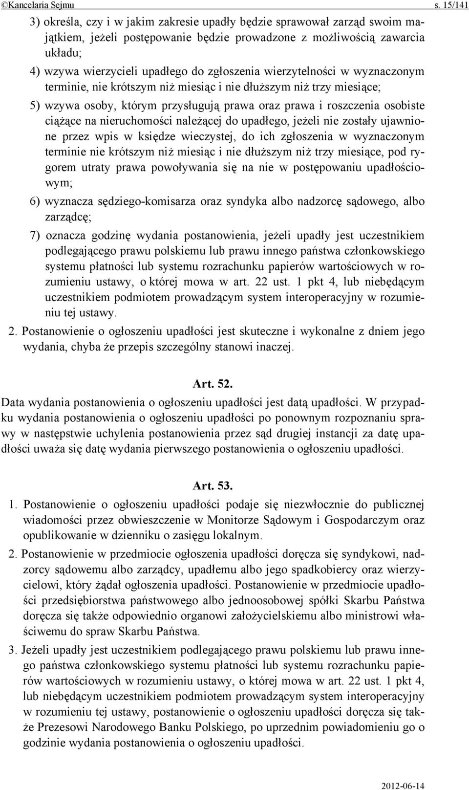 zgłoszenia wierzytelności w wyznaczonym terminie, nie krótszym niż miesiąc i nie dłuższym niż trzy miesiące; 5) wzywa osoby, którym przysługują prawa oraz prawa i roszczenia osobiste ciążące na