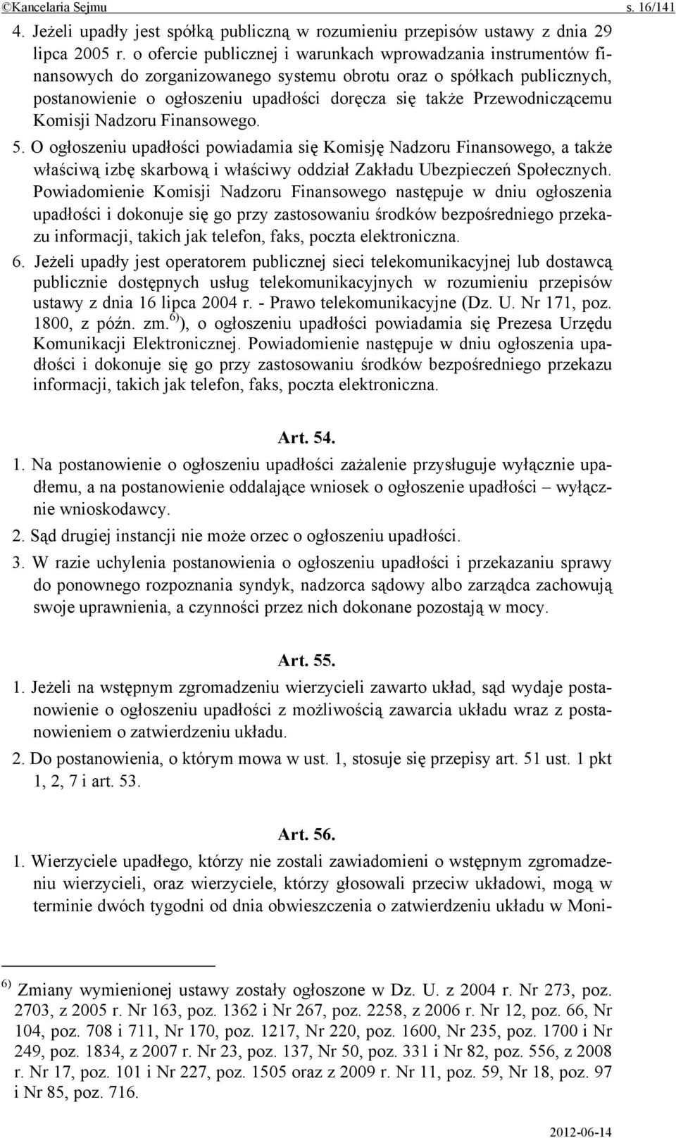 Przewodniczącemu Komisji Nadzoru Finansowego. 5. O ogłoszeniu upadłości powiadamia się Komisję Nadzoru Finansowego, a także właściwą izbę skarbową i właściwy oddział Zakładu Ubezpieczeń Społecznych.