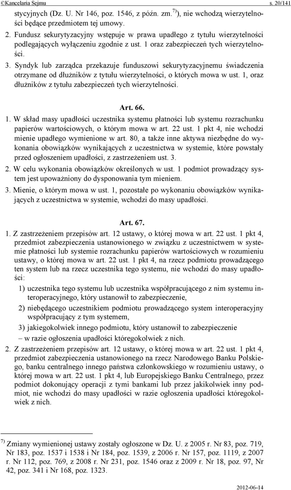 1, oraz dłużników z tytułu zabezpieczeń tych wierzytelności. Art. 66. 1. W skład masy upadłości uczestnika systemu płatności lub systemu rozrachunku papierów wartościowych, o którym mowa w art.