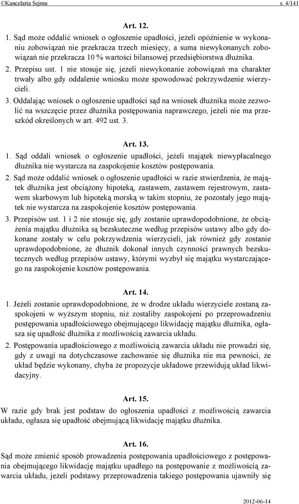 przedsiębiorstwa dłużnika. 2. Przepisu ust. 1 nie stosuje się, jeżeli niewykonanie zobowiązań ma charakter trwały albo gdy oddalenie wniosku może spowodować pokrzywdzenie wierzycieli. 3.