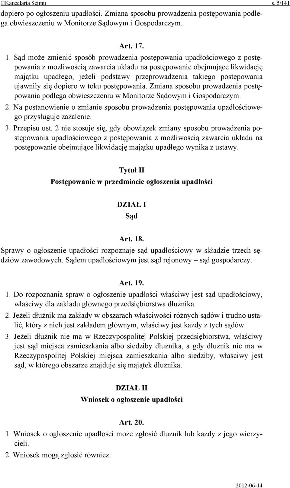 przeprowadzenia takiego postępowania ujawniły się dopiero w toku postępowania. Zmiana sposobu prowadzenia postępowania podlega obwieszczeniu w Monitorze Sądowym i Gospodarczym. 2.