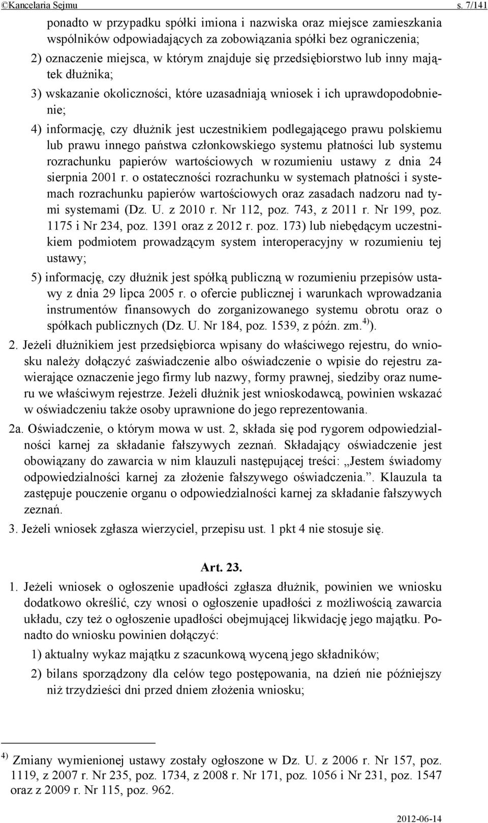 przedsiębiorstwo lub inny majątek dłużnika; 3) wskazanie okoliczności, które uzasadniają wniosek i ich uprawdopodobnienie; 4) informację, czy dłużnik jest uczestnikiem podlegającego prawu polskiemu