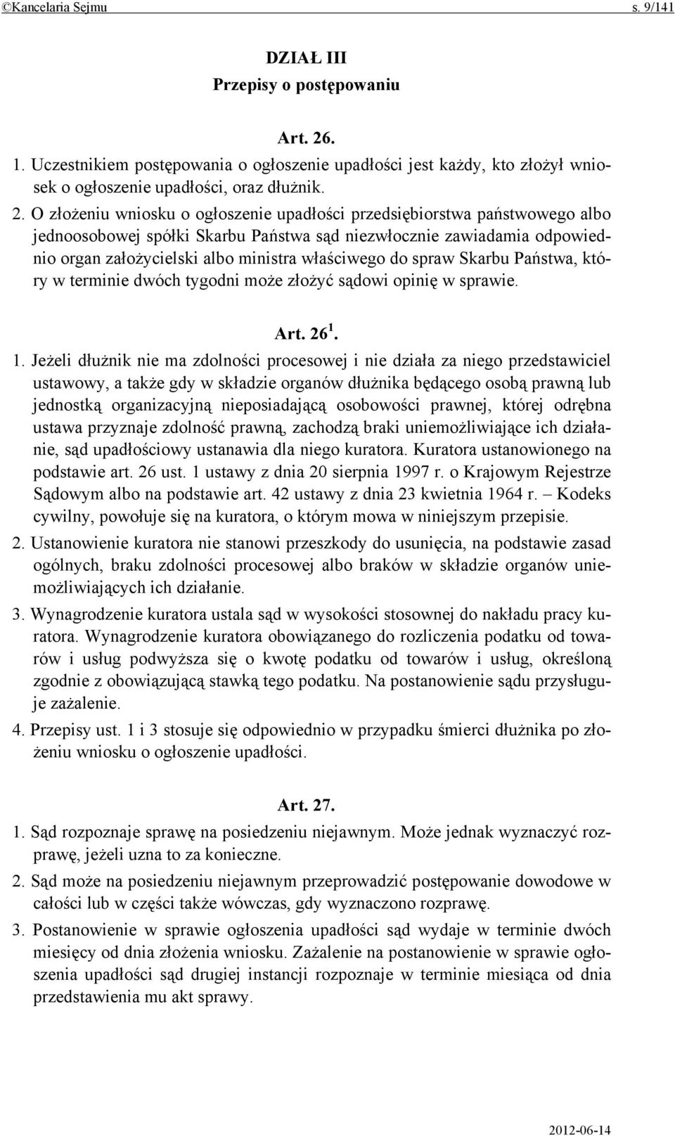 O złożeniu wniosku o ogłoszenie upadłości przedsiębiorstwa państwowego albo jednoosobowej spółki Skarbu Państwa sąd niezwłocznie zawiadamia odpowiednio organ założycielski albo ministra właściwego do