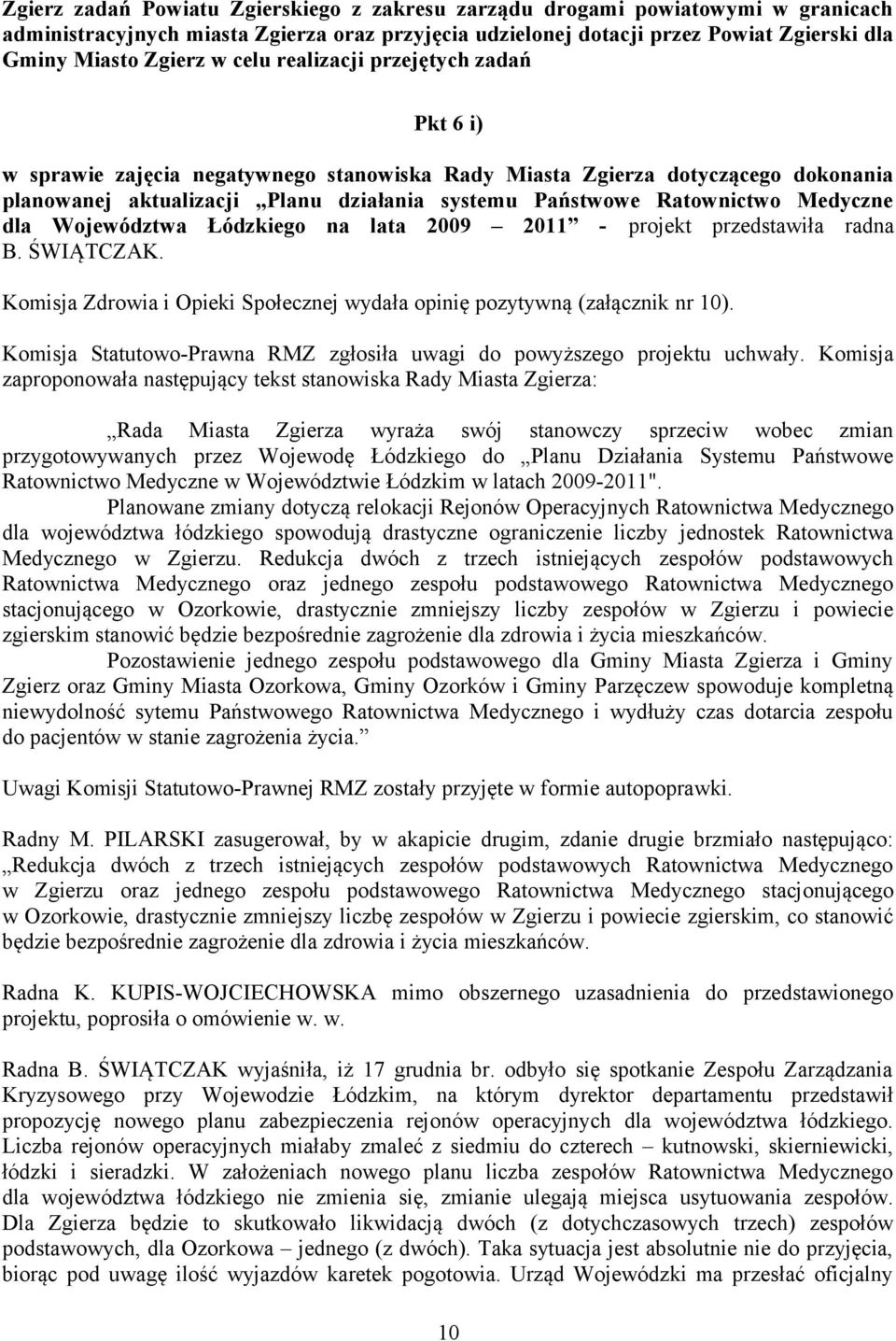 Medyczne dla Województwa Łódzkiego na lata 2009 2011 - projekt przedstawiła radna B. ŚWIĄTCZAK. Komisja Zdrowia i Opieki Społecznej wydała opinię pozytywną (załącznik nr 10).