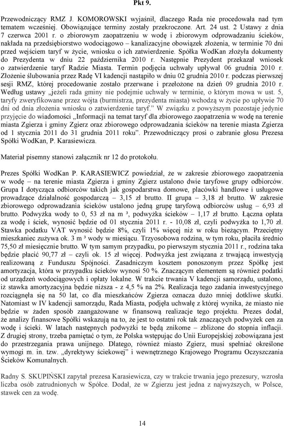 ich zatwierdzenie. Spółka WodKan złożyła dokumenty do Prezydenta w dniu 22 października 2010 r. Następnie Prezydent przekazał wniosek o zatwierdzenie taryf Radzie Miasta.