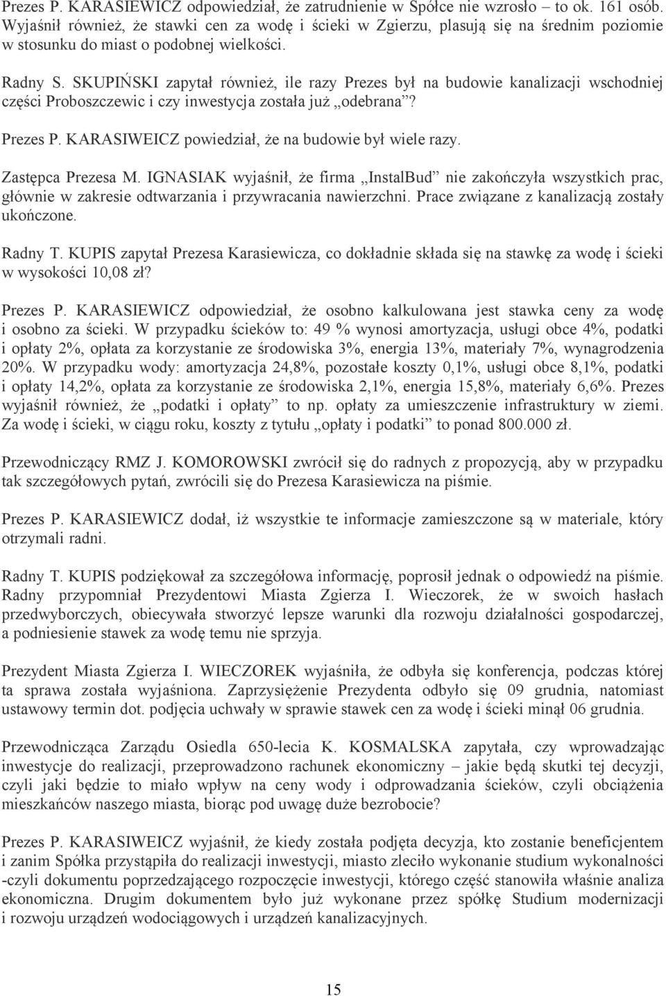 SKUPIŃSKI zapytał również, ile razy Prezes był na budowie kanalizacji wschodniej części Proboszczewic i czy inwestycja została już odebrana? Prezes P.