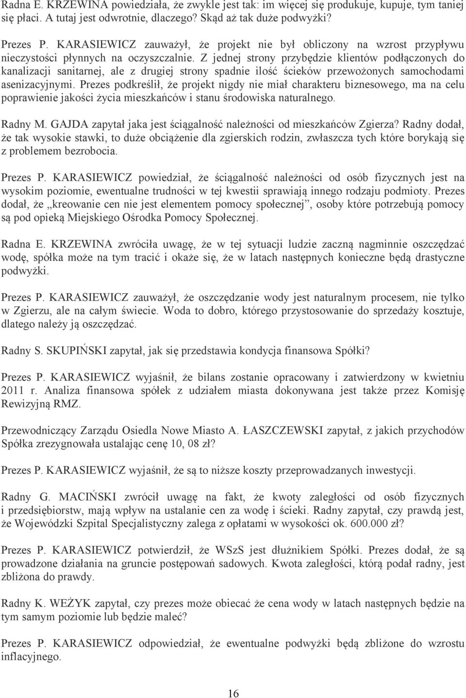 Z jednej strony przybędzie klientów podłączonych do kanalizacji sanitarnej, ale z drugiej strony spadnie ilość ścieków przewożonych samochodami asenizacyjnymi.