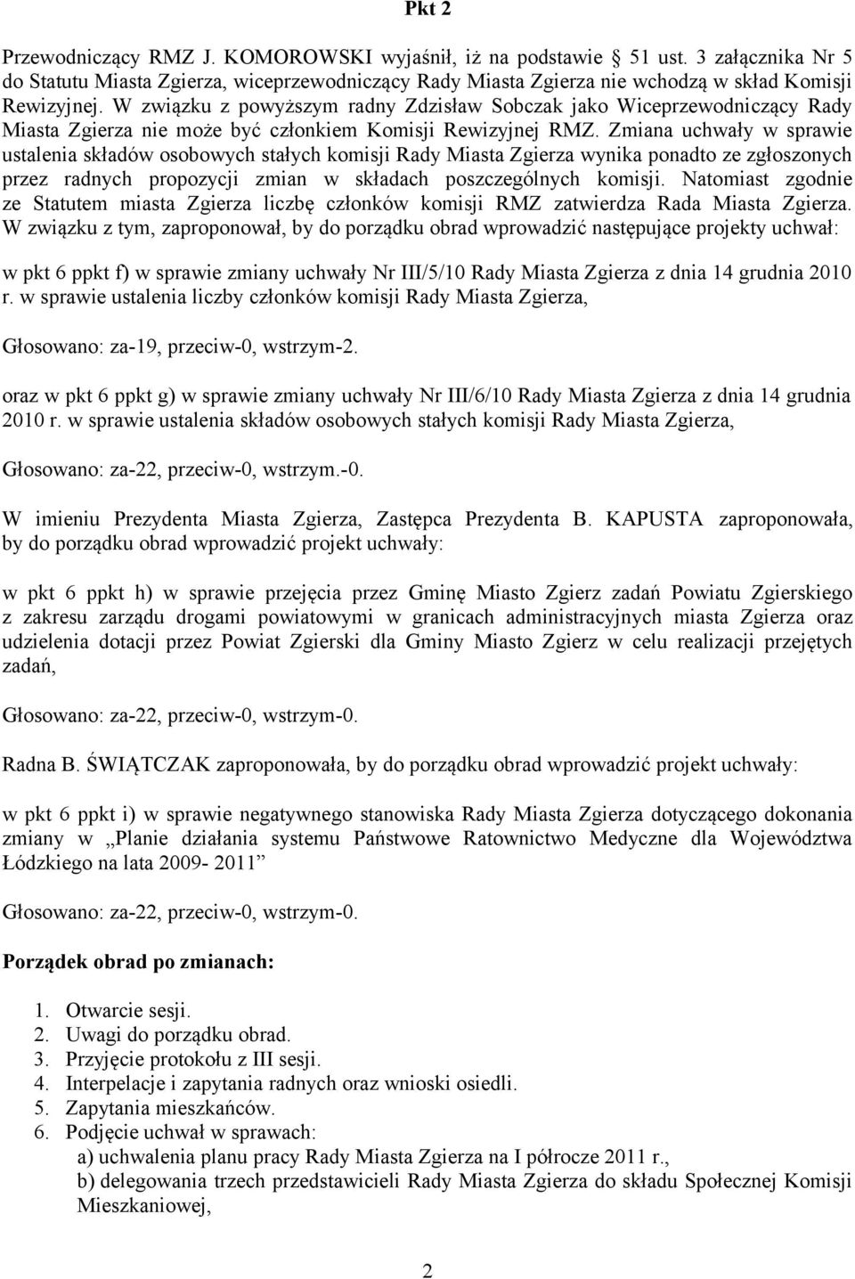 Zmiana uchwały w sprawie ustalenia składów osobowych stałych komisji Rady Miasta Zgierza wynika ponadto ze zgłoszonych przez radnych propozycji zmian w składach poszczególnych komisji.