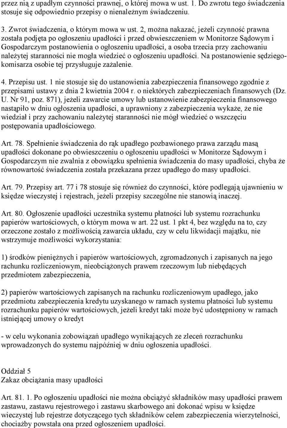 zachowaniu naleŝytej staranności nie mogła wiedzieć o ogłoszeniu upadłości. Na postanowienie sędziegokomisarza osobie tej przysługuje zaŝalenie. 4. Przepisu ust.