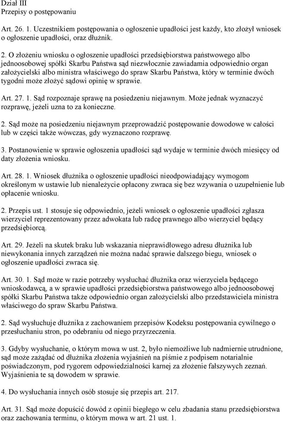 O złoŝeniu wniosku o ogłoszenie upadłości przedsiębiorstwa państwowego albo jednoosobowej spółki Skarbu Państwa sąd niezwłocznie zawiadamia odpowiednio organ załoŝycielski albo ministra właściwego do