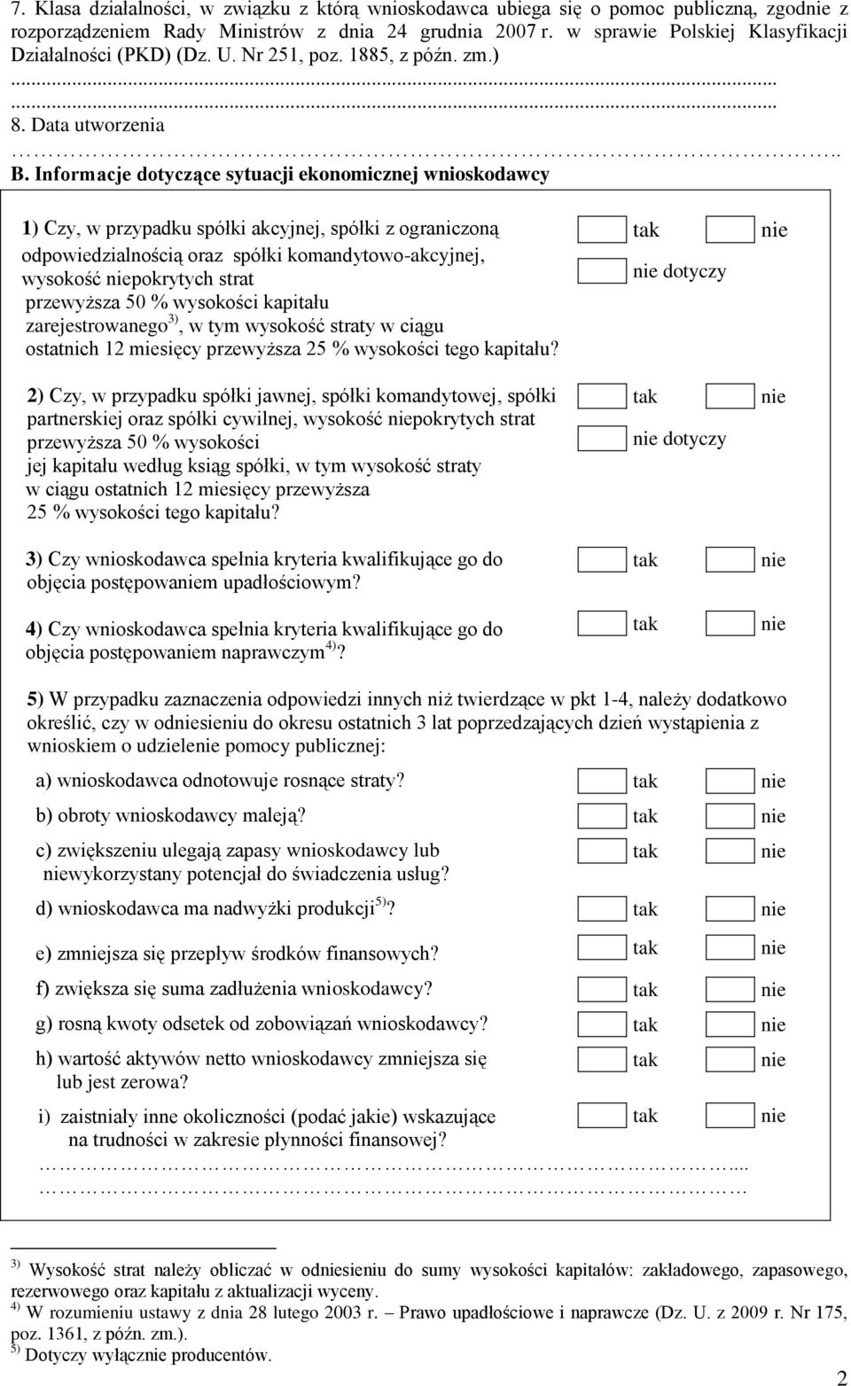 Informacje dotyczące sytuacji ekonomicznej wnioskodawcy 1) Czy, w przypadku spółki akcyjnej, spółki z ograniczoną odpowiedzialnością oraz spółki komandytowo-akcyjnej, wysokość pokrytych strat