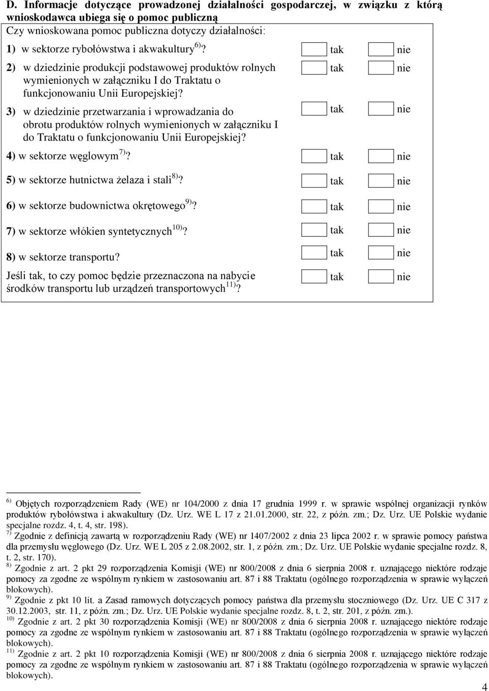 3) w dziedzi przetwarzania i wprowadzania do obrotu produktów rolnych wymienionych w załączniku I do Traktatu o funkcjonowaniu Unii Europejskiej? 4) w sektorze węglowym 7)?
