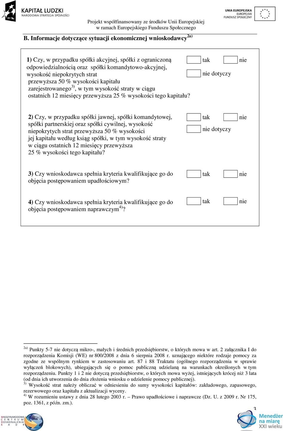 dotyczy 2) Czy, w przypadku spółki jawnej, spółki komandytowej, spółki partnerskiej oraz spółki cywilnej, wysokość pokrytych strat przewyższa 50 % wysokości jej kapitału według ksiąg spółki, w tym