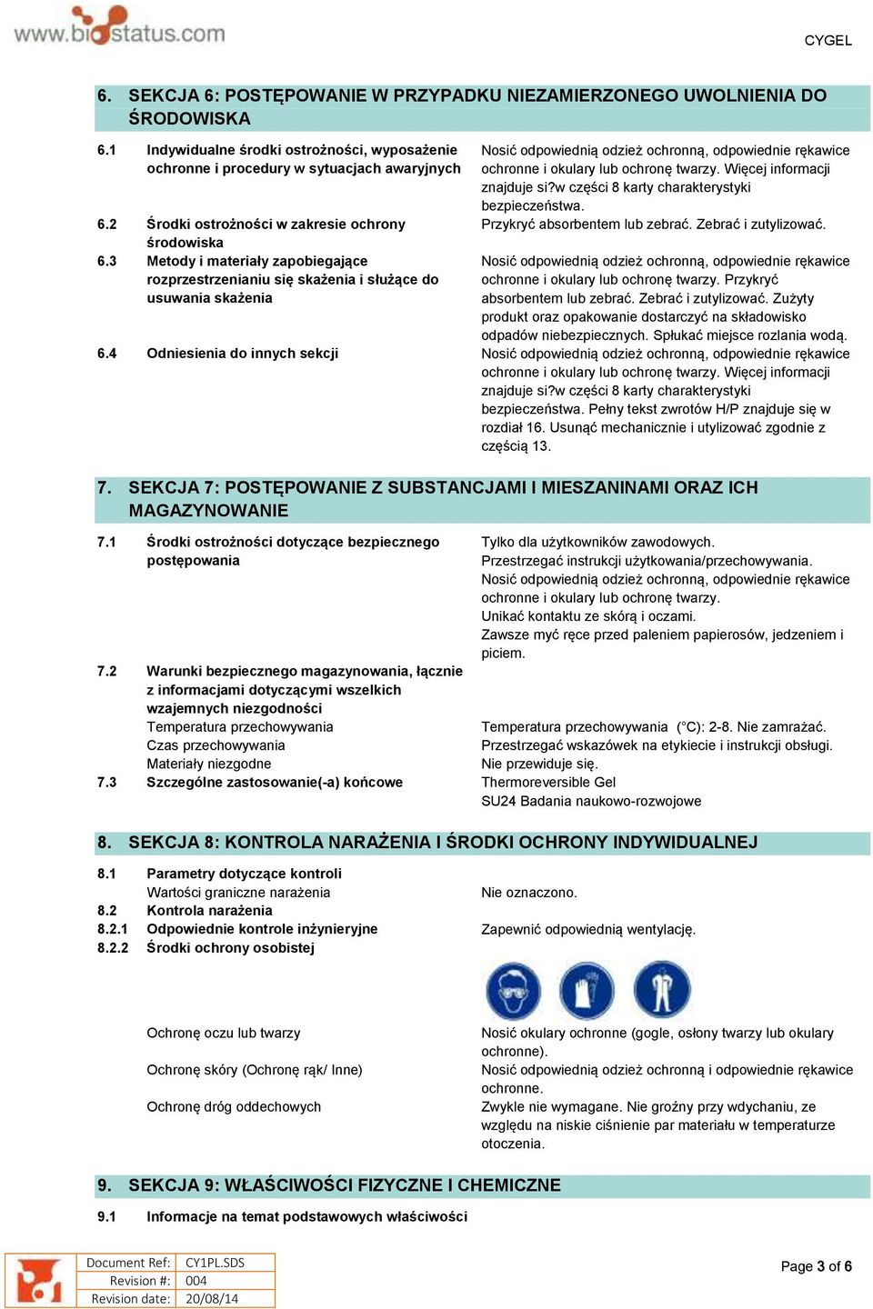 3 Metody i materiały zapobiegające rozprzestrzenianiu się skażenia i służące do usuwania skażenia Nosić odpowiednią odzież ochronną, odpowiednie rękawice ochronne i okulary lub ochronę twarzy.