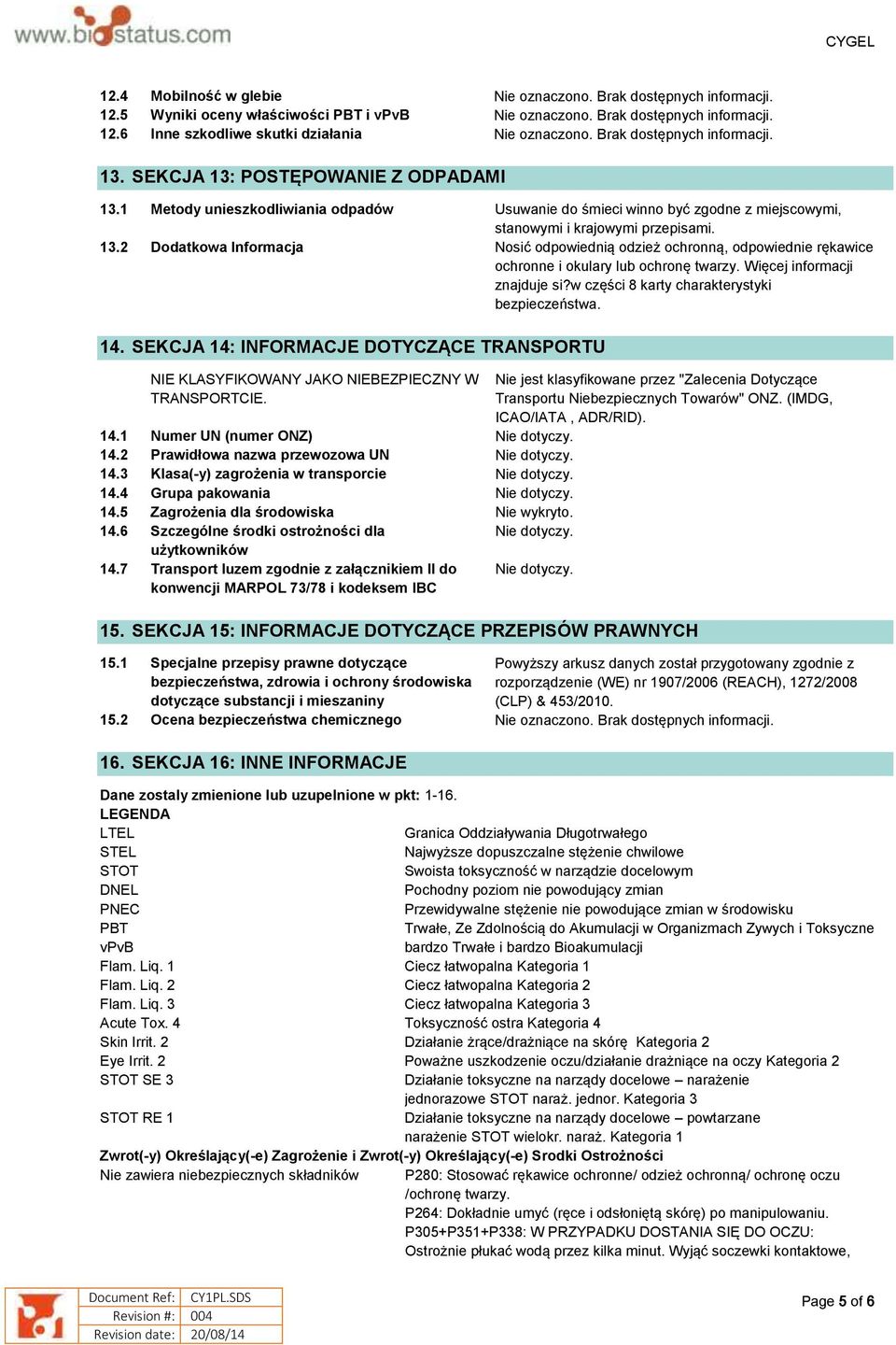 2 Dodatkowa Informacja Nosić odpowiednią odzież ochronną, odpowiednie rękawice ochronne i okulary lub ochronę twarzy. Więcej informacji znajduje si?w części 8 karty charakterystyki bezpieczeństwa. 14.