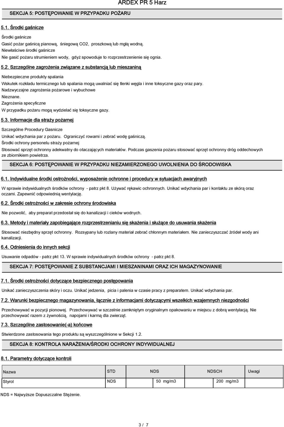 Szczególne zagrożenia związane z substancją lub mieszaniną Niebezpieczne produkty spalania Wskutek rozkładu termicznego lub spalania mogą uwalniać się tlenki węgla i inne toksyczne gazy oraz pary.