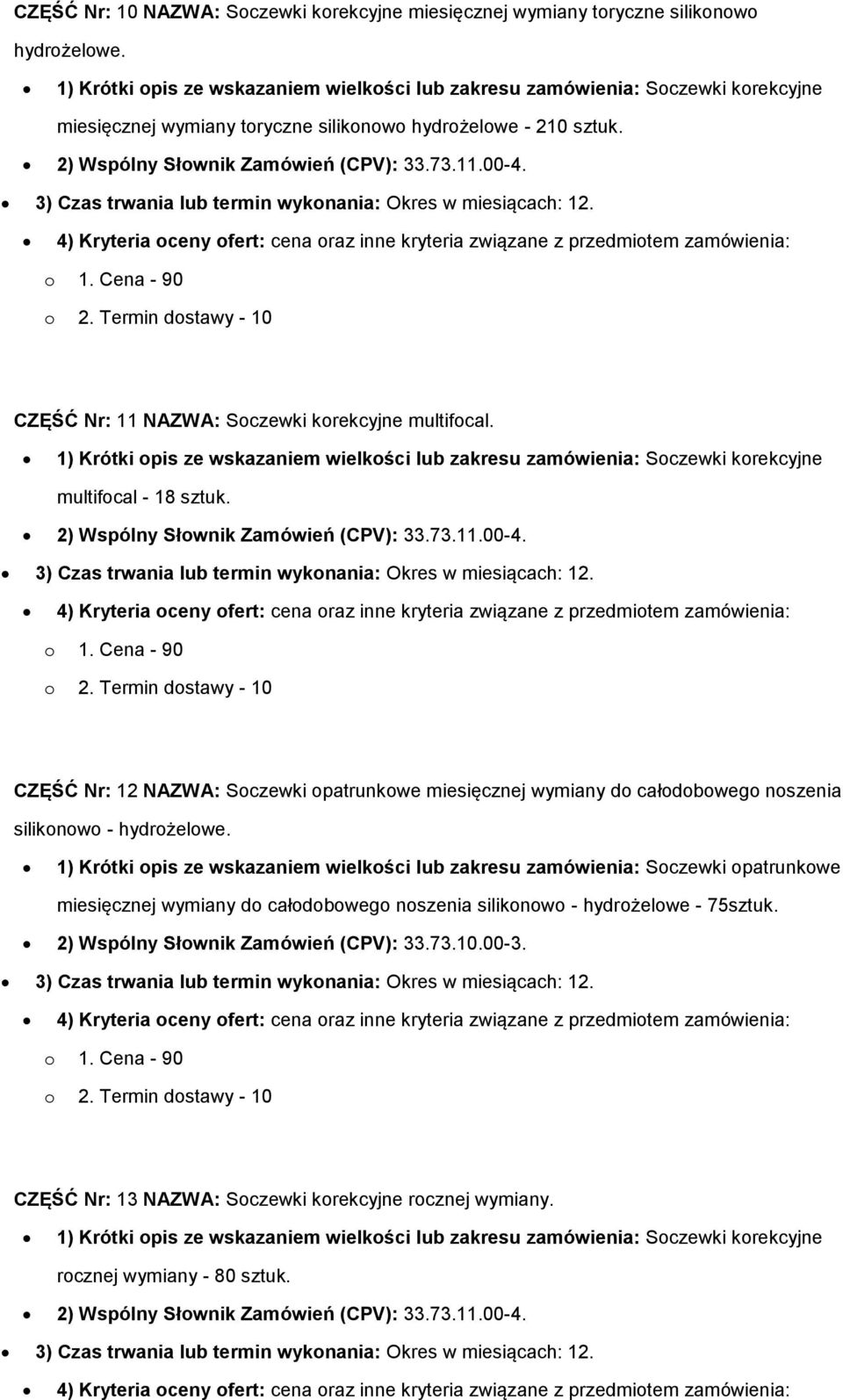 1) Krótki opis ze wskazaniem wielkości lub zakresu zamówienia: Soczewki opatrunkowe miesięcznej wymiany do całodobowego noszenia silikonowo - hydrożelowe - 75sztuk.