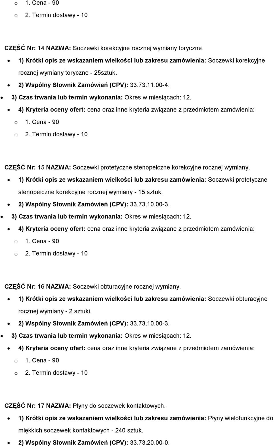 1) Krótki opis ze wskazaniem wielkości lub zakresu zamówienia: Soczewki protetyczne stenopeiczne korekcyjne rocznej wymiany - 15 sztuk. 2) Wspólny Słownik Zamówień (CPV): 33.73.10.00-3.