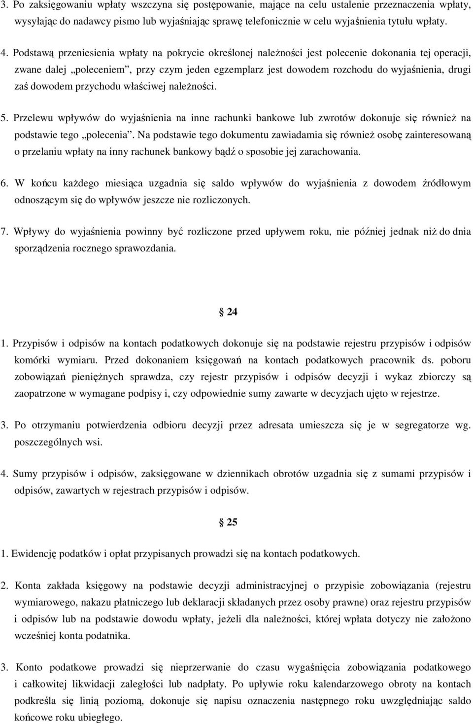 drugi zaś dowodem przychodu właściwej naleŝności. 5. Przelewu wpływów do wyjaśnienia na inne rachunki bankowe lub zwrotów dokonuje się równieŝ na podstawie tego polecenia.