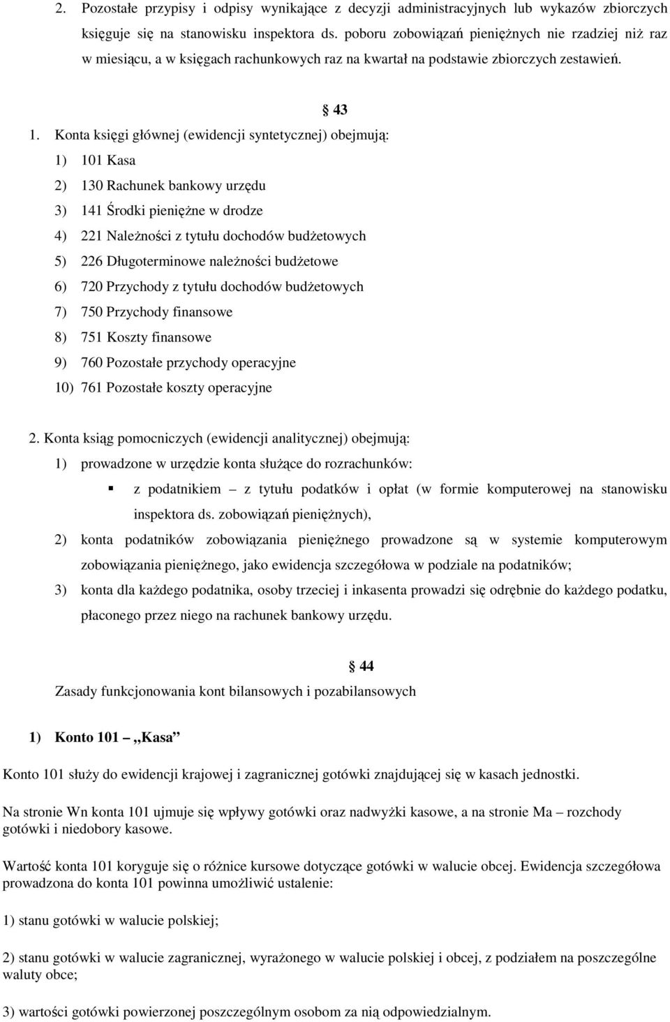 Konta księgi głównej (ewidencji syntetycznej) obejmują: 1) 101 Kasa 2) 130 Rachunek bankowy urzędu 3) 141 Środki pienięŝne w drodze 4) 221 NaleŜności z tytułu dochodów budŝetowych 5) 226