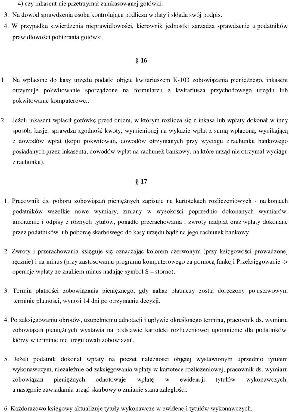 Na wpłacone do kasy urzędu podatki objęte kwitariuszem K-103 zobowiązania pienięŝnego, inkasent otrzymuje pokwitowanie sporządzone na formularzu z kwitariusza przychodowego urzędu lub pokwitowanie