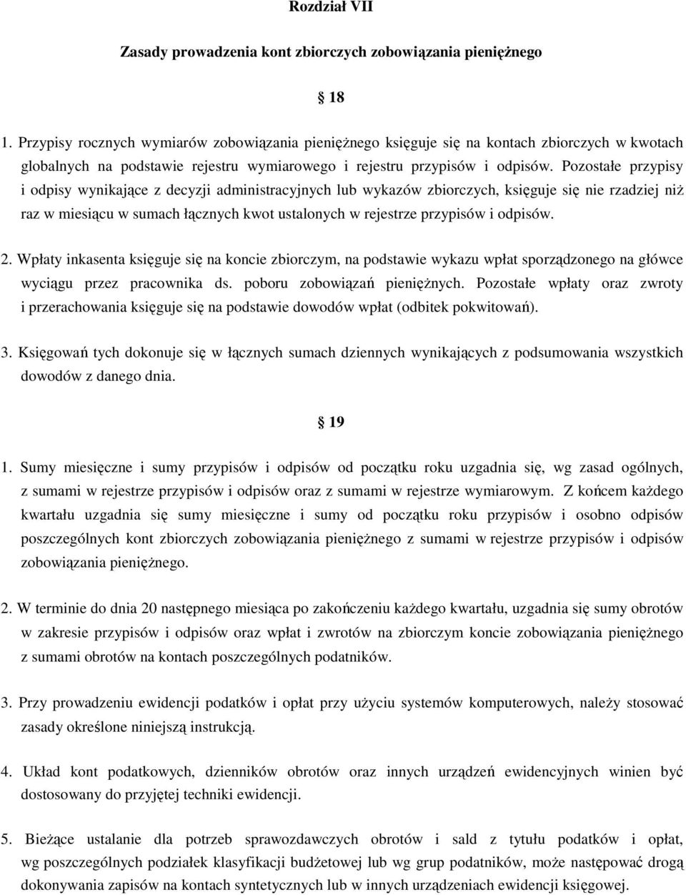 Pozostałe przypisy i odpisy wynikające z decyzji administracyjnych lub wykazów zbiorczych, księguje się nie rzadziej niŝ raz w miesiącu w sumach łącznych kwot ustalonych w rejestrze przypisów i